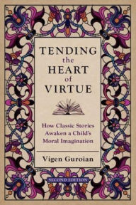 Title: Tending the Heart of Virtue: How Classic Stories Awaken a Child's Moral Imagination, Author: Vigen Guroian