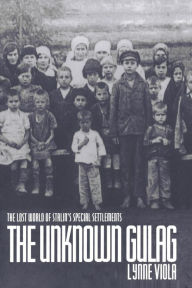 Title: The Unknown Gulag: The Lost World of Stalin's Special Settlements, Author: Lynne Viola