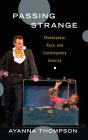 Passing Strange: Shakespeare, Race, and Contemporary America