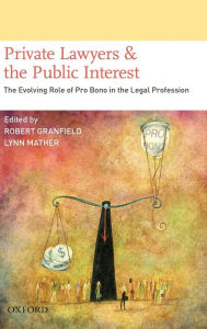 Title: Private Lawyers and the Public Interest: The Evolving Role of Pro Bono in the Legal Profession, Author: Robert Granfield