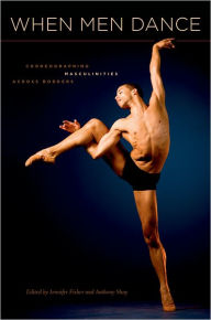 Title: When Men Dance: Choreographing Masculinities Across Borders, Author: Jennifer Fisher