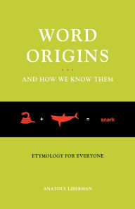 Title: Word Origins And How We Know Them: Etymology for Everyone, Author: Anatoly Liberman