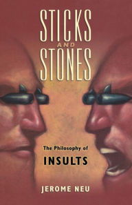 Title: Sticks and Stones: The Philosophy of Insults, Author: Jerome Neu