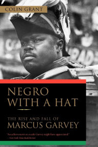 Title: Negro with a Hat: The Rise and Fall of Marcus Garvey, Author: Colin Grant