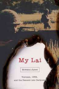 Title: My Lai: Vietnam, 1968, and the Descent into Darkness, Author: Howard Jones