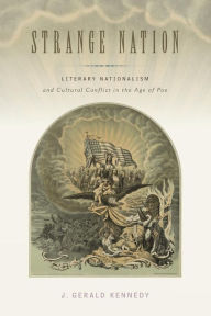 Title: Strange Nation: Literary Nationalism and Cultural Conflict in the Age of Poe, Author: J. Gerald Kennedy