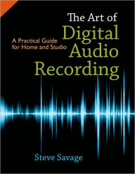 Title: The Art of Digital Audio Recording: A Practical Guide for Home and Studio, Author: Steve Savage