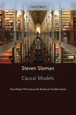 Causal Models: How People Think About the World and Its Alternatives