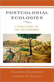 Title: Postcolonial Ecologies: Literatures of the Environment, Author: Elizabeth DeLoughrey