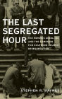 The Last Segregated Hour: The Memphis Kneel-Ins and the Campaign for Southern Church Desegregation