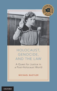 Title: Holocaust, Genocide, and the Law: A Quest for Justice in a Post-Holocaust World, Author: Michael Bazyler