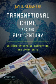 Title: Transnational Crime and the 21st Century: Criminal Enterprise, Corruption, and Opportunity, Author: Jay S. Albanese