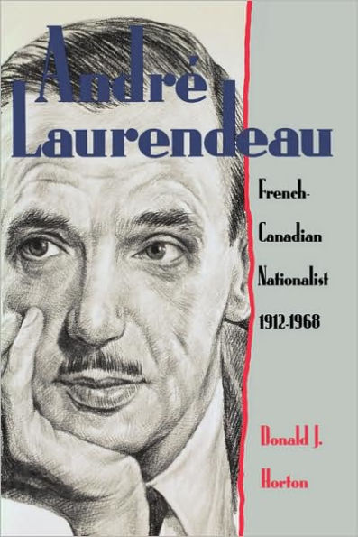 Andrï¿½ Laurendeau: French Canadian Nationalist 1912-1968