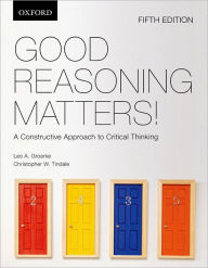 Title: Good Reasoning Matters!: A Constructive Approach to Critical Thinking / Edition 5, Author: Leo Groarke