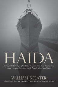 Title: Haida: A Story of the Hard Fighting Tribal Class Destroyers of the Royal Canadian Navy on the Murmansk Convoy, the English Channel and the Bay of Biscay, Author: William Sclater