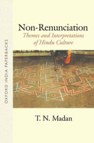 Title: Non-Renunciation: Themes and Interpretations of Hindu Culture, Author: T. N. Madan