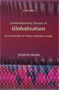 Title: Contemporary Issues in Globalization: An Introduction to Theory and Policy in India, Author: Soumyen Sikdar