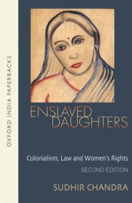 Title: Enslaved Daughters: Colonialism, Law and Women's Rights, Author: Sudhir Chandra