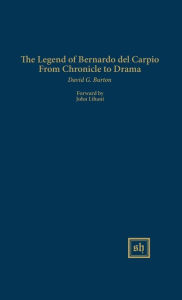 Title: The Legend of Bernardo del Carpio From Chronicle to Drama, Author: David G Burton