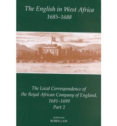 The English in West Africa, 1685-1688: The Local Correspondence of the Royal African Company of England 1681-1699, Part 2