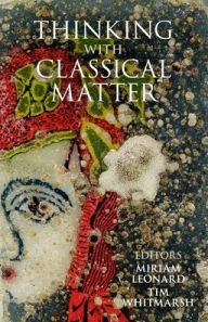 Title: Thinking with Classical Matter, Author: Miriam Leonard