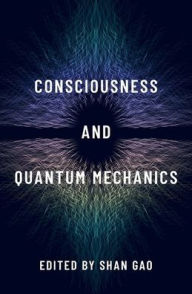 Title: Consciousness and Quantum Mechanics, Author: Shan Gao