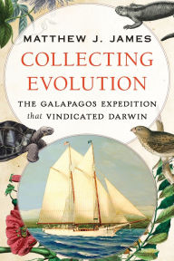 Title: Collecting Evolution: The Galapagos Expedition that Vindicated Darwin, Author: Matthew J. James