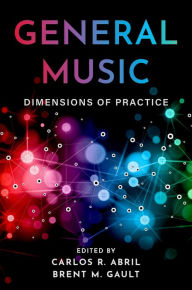 Title: General Music: Dimensions of Practice, Author: Carlos R. Abril