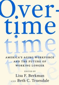 Title: Overtime: America's Aging Workforce and the Future of Working Longer, Author: Lisa F. Berkman