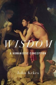 Title: Wisdom: A Humanistic Conception, Author: John Kekes