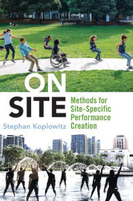 Title: On Site: Methods for Site-Specific Performance Creation, Author: Stephan Koplowitz