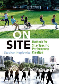 Title: On Site: Methods for Site-Specific Performance Creation, Author: Stephan Koplowitz