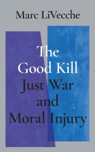 Title: The Good Kill: Just War and Moral Injury, Author: Marc LiVecche