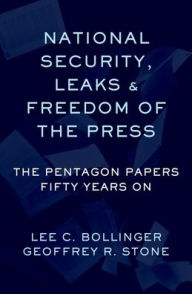 Title: National Security, Leaks and Freedom of the Press: The Pentagon Papers Fifty Years On, Author: Geoffrey R. Stone