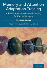 Title: Memory and Attention Adaptation Training: A Brief Cognitive Behavioral Therapy for Cancer Survivors: Clincian Manual, Author: Robert Ferguson