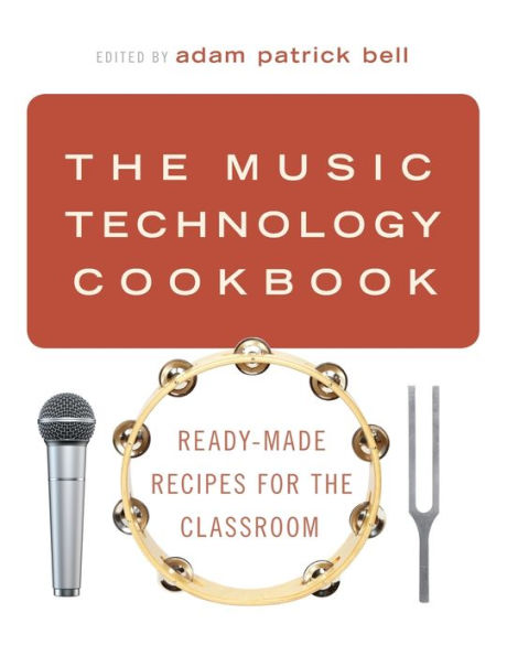 The Music Technology Cookbook: Ready-Made Recipes for the Classroom