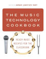 The Music Technology Cookbook: Ready-Made Recipes for the Classroom