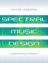 Title: Spectral Music Design: A Computational Approach, Author: Victor Lazzarini