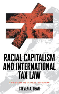 Title: Racial Capitalism and International Tax Law: The Story of Global Jim Crow, Author: Steven A. Dean