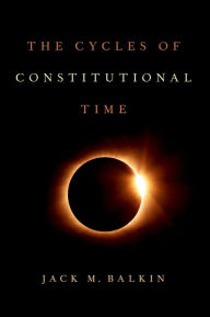 Title: The Cycles of Constitutional Time, Author: Jack M. Balkin