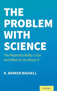 Title: The Problem with Science: The Reproducibility Crisis and What to do About It, Author: R. Barker Bausell