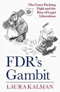 Title: FDR's Gambit: The Court Packing Fight and the Rise of Legal Liberalism, Author: Laura Kalman