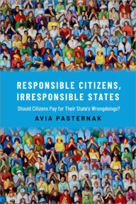 Title: Responsible Citizens, Irresponsible States: Should Citizens Pay for Their States' Wrongdoings?, Author: Avia Pasternak