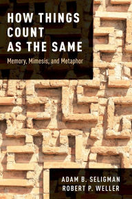 Title: How Things Count as the Same: Memory, Mimesis, and Metaphor, Author: Adam B. Seligman