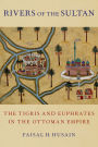 Rivers of the Sultan: The Tigris and Euphrates in the Ottoman Empire