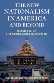 Title: The New Nationalism in America and Beyond: The Deep Roots of Ethnic Nationalism in the Digital Age, Author: Robert Schertzer