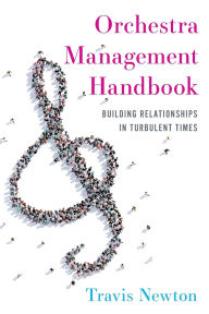 Title: Orchestra Management Handbook: Building Relationships in Turbulent Times, Author: Travis Newton