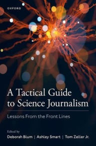 Title: A Tactical Guide to Science Journalism: Lessons From the Front Lines, Author: Deborah Blum