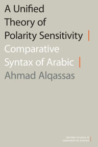 Title: A Unified Theory of Polarity Sensitivity: Comparative Syntax of Arabic, Author: Ahmad Alqassas