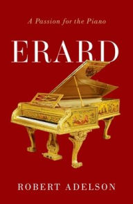 Title: Erard: A Passion for the Piano, Author: Robert Adelson